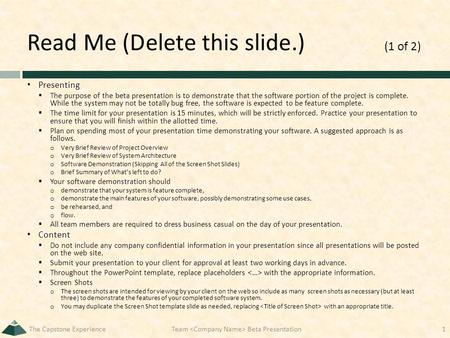 Read Me (Delete this slide.) (1 of 2) Presenting  The purpose of the beta presentation is to demonstrate that the software portion of the project is complete.