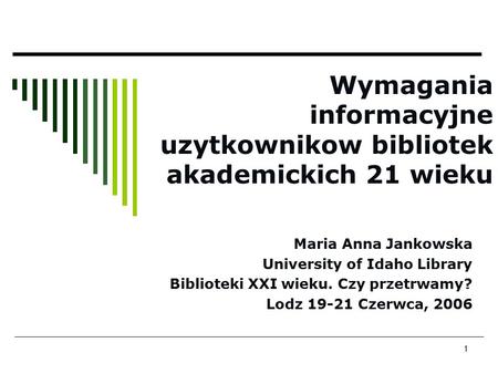 1 Wymagania informacyjne uzytkownikow bibliotek akademickich 21 wieku Maria Anna Jankowska University of Idaho Library Biblioteki XXI wieku. Czy przetrwamy?