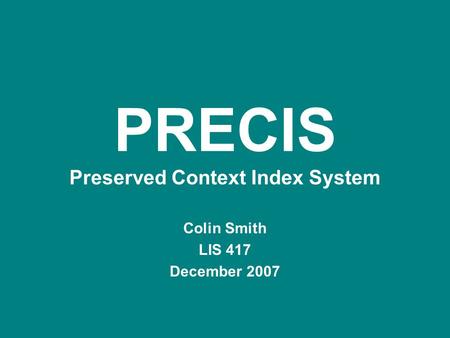 PRECIS Preserved Context Index System Colin Smith LIS 417 December 2007.