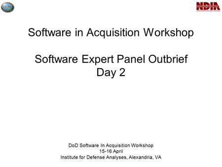 Software in Acquisition Workshop Software Expert Panel Outbrief Day 2 DoD Software In Acquisition Workshop 15-16 April Institute for Defense Analyses,