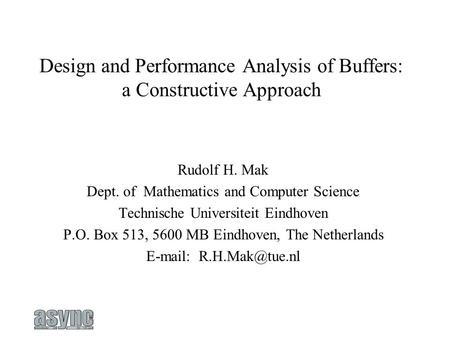 Design and Performance Analysis of Buffers: a Constructive Approach Rudolf H. Mak Dept. of Mathematics and Computer Science Technische Universiteit Eindhoven.