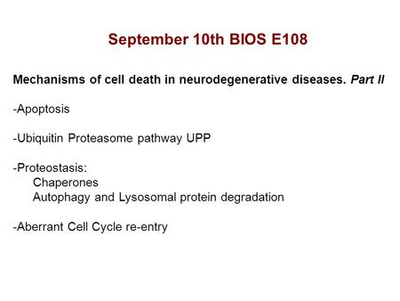 September 10th BIOS E108 Mechanisms of cell death in neurodegenerative diseases. Part II -Apoptosis -Ubiquitin Proteasome pathway UPP -Proteostasis: Chaperones.