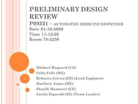 PRELIMINARY DESIGN REVIEW P09321 – AUTOMATED MEDICINE DISPENSER Date 01-16-2009 Time 11-12:30 Room 78-2230 ‏ Michael Boquard (CE) ‏ Felix Feliz (ME) ‏