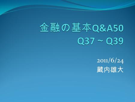 金融の基本Q&A50　 Q37～Q39 2011/6/24 蔵内雄大.