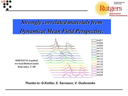 IJS Strongly correlated materials from Dynamical Mean Field Perspective. Thanks to: G.Kotliar, S. Savrasov, V. Oudovenko DMFT(SUNCA method) two-band Hubbard.