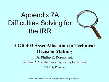 Appendix 7A Difficulties Solving for the IRR EGR 403 Asset Allocation in Technical Decision Making Dr. Phillip R. Rosenkrantz Industrial & Manufacturing.