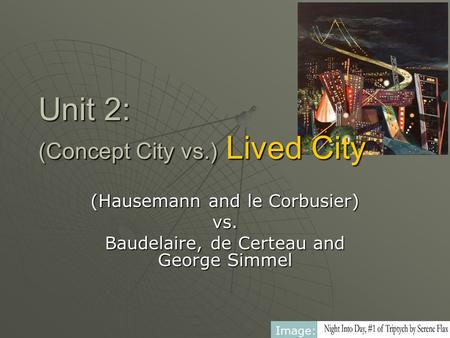 Unit 2: (Concept City vs.) Lived City (Hausemann and le Corbusier) vs. Baudelaire, de Certeau and George Simmel Image: