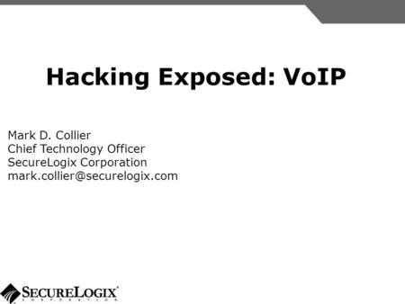 Hacking Exposed: VoIP Mark D. Collier Chief Technology Officer SecureLogix Corporation