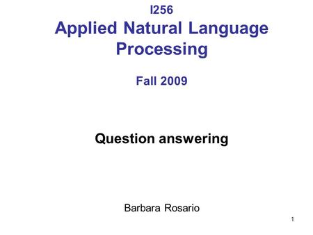 1 I256 Applied Natural Language Processing Fall 2009 Question answering Barbara Rosario.