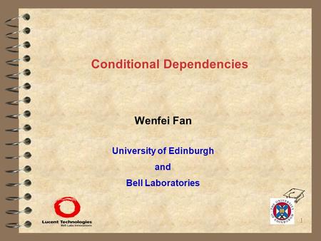 1 Conditional Dependencies Wenfei Fan University of Edinburgh and Bell Laboratories.