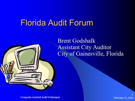 February 15, 2002 Computer Assisted Audit Techniques 1 Florida Audit Forum Brent Godshalk Assistant City Auditor City of Gainesville, Florida.