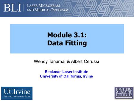 Module 3.1: Data Fitting Wendy Tanamai & Albert Cerussi Beckman Laser Institute University of California, Irvine.