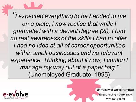 Employability, E-Evolve & UWBS Dr Rob Edwards, TSL Coordinator, UWBS University of Wolverhampton Employability Conference 25 th June 2009  I expected.