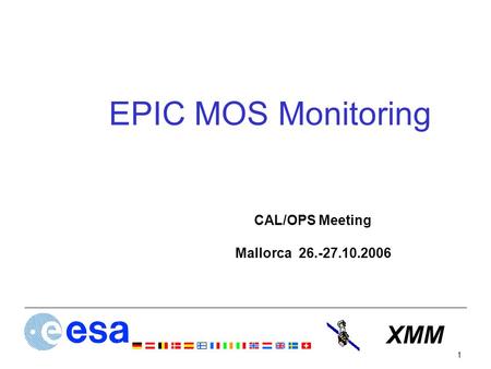 XMM 1 EPIC MOS Monitoring CAL/OPS Meeting Mallorca 26.-27.10.2006.