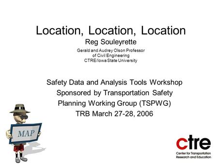 Location, Location, Location Reg Souleyrette Gerald and Audrey Olson Professor of Civil Engineering CTRE/Iowa State University Safety Data and Analysis.