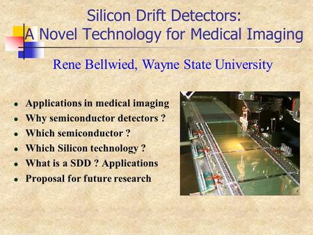 Silicon Drift Detectors: A Novel Technology for Medical Imaging l Applications in medical imaging l Why semiconductor detectors ? l Which semiconductor.