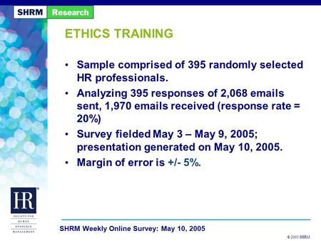 © 2005 SHRM SHRM Weekly Online Survey: May 10, 2005 ETHICS TRAINING Sample comprised of 395 randomly selected HR professionals. Analyzing 395 responses.