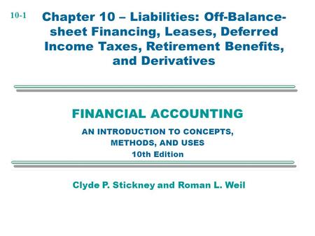 10-1 FINANCIAL ACCOUNTING AN INTRODUCTION TO CONCEPTS, METHODS, AND USES 10th Edition Chapter 10 – Liabilities: Off-Balance- sheet Financing, Leases, Deferred.