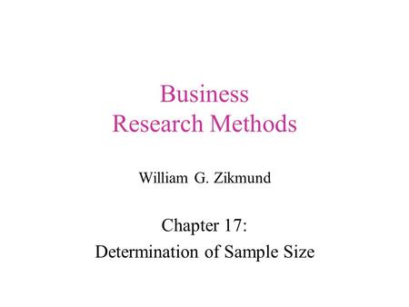 Business Research Methods William G. Zikmund Chapter 17: Determination of Sample Size.