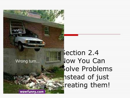 Section 2.4 Now You Can Solve Problems instead of just creating them!