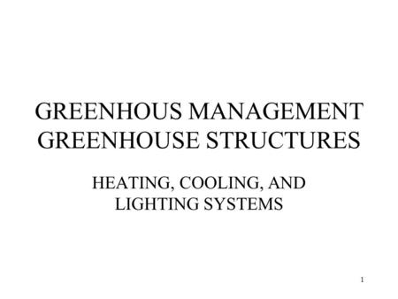 1 GREENHOUS MANAGEMENT GREENHOUSE STRUCTURES HEATING, COOLING, AND LIGHTING SYSTEMS.