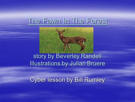 The Fawn In The Forest story by Beverley Randell Illustrations by Julian Bruere Cyber lesson by Bill Rumley.