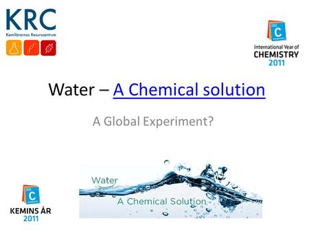 Water – A Chemical solutionA Chemical solution A Global Experiment?