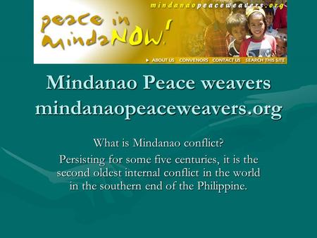 Mindanao Peace weavers mindanaopeaceweavers.org What is Mindanao conflict? Persisting for some five centuries, it is the second oldest internal conflict.