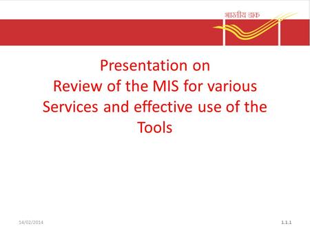 Presentation on Review of the MIS for various Services and effective use of the Tools 14/02/2014.