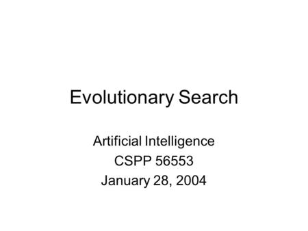 Evolutionary Search Artificial Intelligence CSPP 56553 January 28, 2004.