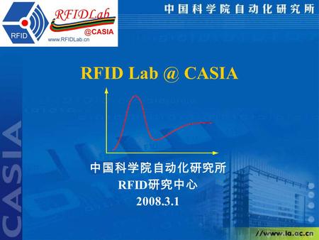 RFID CASIA 中国科学院自动化研究所 RFID 研究中心 2008.3.1. Brief of CASIA CASIA: Institute of Automation, Chinese Academy of Sciences (CAS) Founded in 1956, focusing.