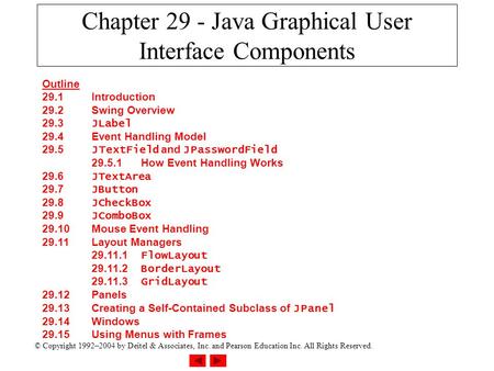 © Copyright 1992–2004 by Deitel & Associates, Inc. and Pearson Education Inc. All Rights Reserved. Chapter 29 - Java Graphical User Interface Components.