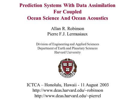 Prediction Systems With Data Assimilation For Coupled Ocean Science And Ocean Acoustics Allan R. Robinson Pierre F.J. Lermusiaux Division of Engineering.