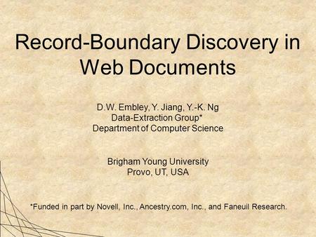 Record-Boundary Discovery in Web Documents D.W. Embley, Y. Jiang, Y.-K. Ng Data-Extraction Group* Department of Computer Science Brigham Young University.