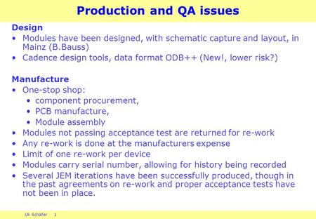 Uli Schäfer 1 Production and QA issues Design Modules have been designed, with schematic capture and layout, in Mainz (B.Bauss) Cadence design tools, data.