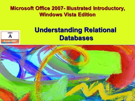 Microsoft Office 2007- Illustrated Introductory, Windows Vista Edition Understanding Relational Databases.