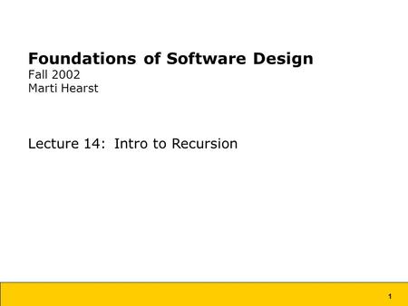 1 Foundations of Software Design Fall 2002 Marti Hearst Lecture 14: Intro to Recursion.