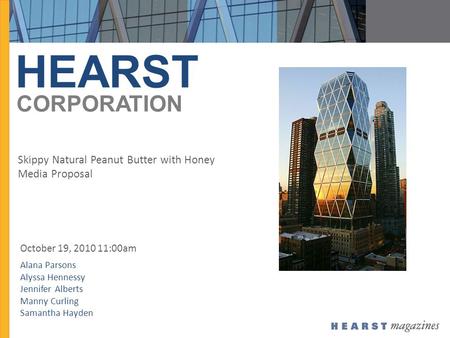 HEARST October 19, 2010 11:00am CORPORATION Alana Parsons Alyssa Hennessy Jennifer Alberts Manny Curling Samantha Hayden Skippy Natural Peanut Butter with.