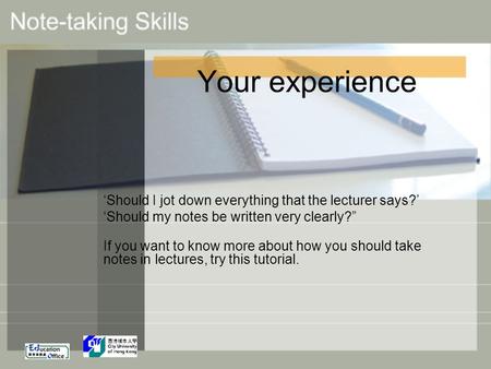 Your experience ‘Should I jot down everything that the lecturer says?’ ‘Should my notes be written very clearly?” If you want to know more about how you.