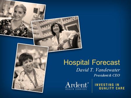 Hospital Forecast David T. Vandewater President & CEO.