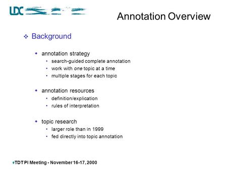  TDT PI Meeting - November 16-17, 2000 Annotation Overview  Background  annotation strategy search-guided complete annotation work with one topic at.