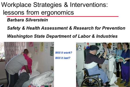 SHARP Workplace Strategies & Interventions: lessons from ergonomics Barbara Silverstein Safety & Health Assessment & Research for Prevention Washington.