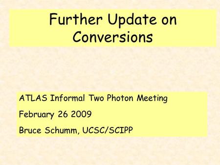 Further Update on Conversions ATLAS Informal Two Photon Meeting February 26 2009 Bruce Schumm, UCSC/SCIPP.