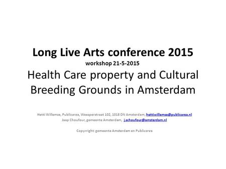 Long Live Arts conference 2015 workshop 21-5-2015 Health Care property and Cultural Breeding Grounds in Amsterdam Hetti Willemse, Publicarea, Weesperstraat.