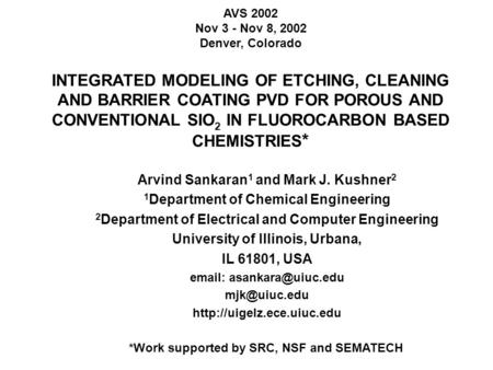 AVS 2002 Nov 3 - Nov 8, 2002 Denver, Colorado INTEGRATED MODELING OF ETCHING, CLEANING AND BARRIER COATING PVD FOR POROUS AND CONVENTIONAL SIO 2 IN FLUOROCARBON.