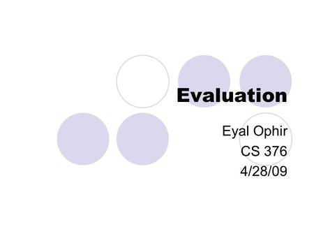 Evaluation Eyal Ophir CS 376 4/28/09. Readings Methodology Matters (McGrath, 1994) Practical Guide to Controlled Experiments on the Web (Kohavi et al.,