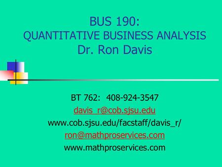 BUS 190: QUANTITATIVE BUSINESS ANALYSIS Dr. Ron Davis