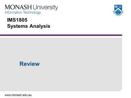 Www.monash.edu.au IMS1805 Systems Analysis Review.