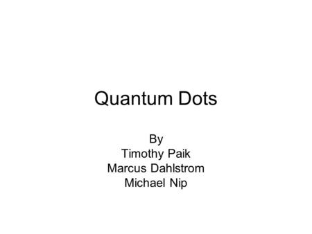 Quantum Dots By Timothy Paik Marcus Dahlstrom Michael Nip.