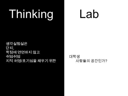 Thinking Lab 생각실험실은 단지, 학점에 연연하지 않고 쉬엄쉬엄 대학생 지적 허영 / 호기심을 채우기 위한 사람들의 공간인가 ?